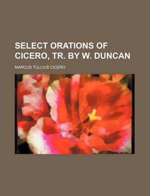 Book cover for Select Orations of Cicero, Tr. by W. Duncan