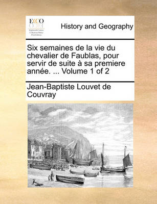 Book cover for Six Semaines de La Vie Du Chevalier de Faublas, Pour Servir de Suite Sa Premiere Anne. ... Volume 1 of 2