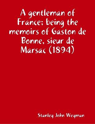 Book cover for A Gentleman of France; Being the Memoirs of Gaston De Bonne, Sieur De Marsac (1894)