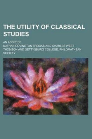 Cover of The Utility of Classical Studies; An Address