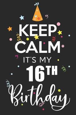 Book cover for Keep Calm It's My 16th Birthday