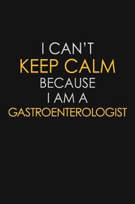 Book cover for I Can't Keep Calm Because I Am A Gastroenterologist