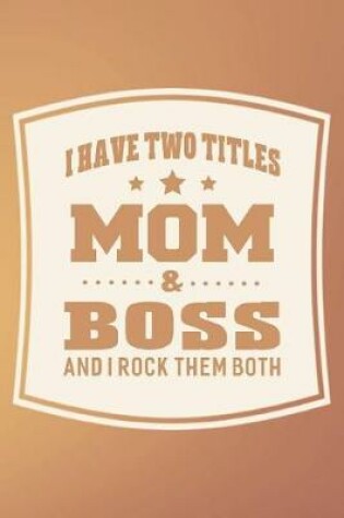 Cover of I Have Two Titles Mom & Boss And I Rock Them Both