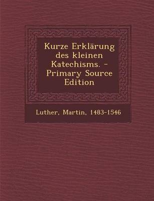 Book cover for Kurze Erklarung Des Kleinen Katechisms. - Primary Source Edition