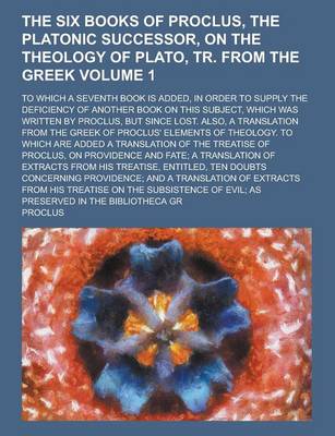 Book cover for The Six Books of Proclus, the Platonic Successor, on the Theology of Plato, Tr. from the Greek; To Which a Seventh Book Is Added, in Order to Supply T