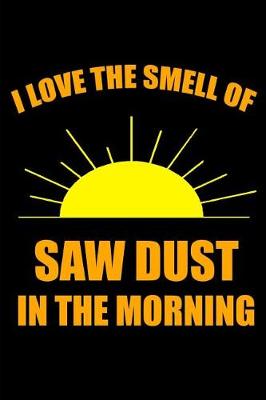 Book cover for I Love the Smell of Saw Dust in the Morning