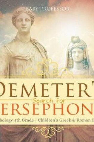 Cover of Demeter's Search for Persephone - Mythology 4th Grade Children's Greek & Roman Books