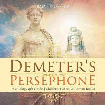 Cover of Demeter's Search for Persephone - Mythology 4th Grade Children's Greek & Roman Books