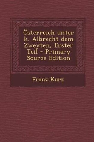 Cover of Osterreich Unter K. Albrecht Dem Zweyten, Erster Teil (Primary Source)