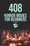 Book cover for 408 Horror Movies for Beginners