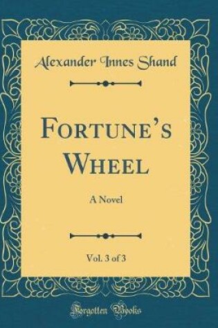 Cover of Fortunes Wheel, Vol. 3 of 3: A Novel (Classic Reprint)