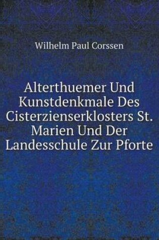 Cover of Alterthuemer Und Kunstdenkmale Des Cisterzienserklosters St. Marien Und Der Landesschule Zur Pforte