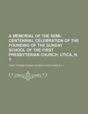 Book cover for A Memorial of the Semi-Centennial Celebration of the Founding of the Sunday School of the First Presbyterian Church, Utica, N. Y.