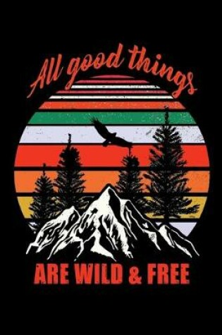 Cover of All good things are wild and free