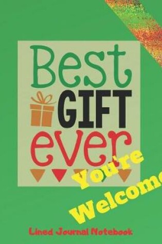 Cover of Best Gift Ever You're Welcome Lined Journal Notebook