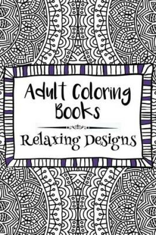 Cover of Adult Coloring Books: Relaxing Designs