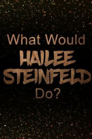 Cover of What Would Hailee Steinfeld Do?