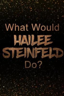 Book cover for What Would Hailee Steinfeld Do?