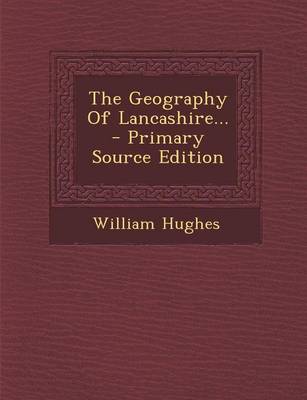 Book cover for The Geography of Lancashire... - Primary Source Edition