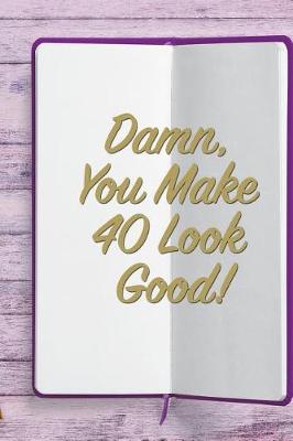 Book cover for Damn, You Make 40 Look Good!