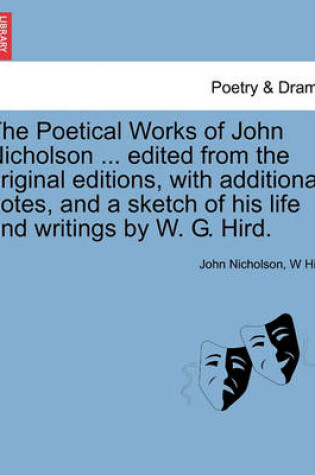 Cover of The Poetical Works of John Nicholson ... edited from the original editions, with additional notes, and a sketch of his life and writings by W. G. Hird.