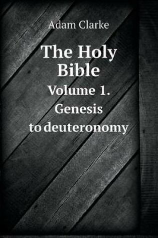 Cover of The Holy Bible Volume 1. Genesis to deuteronomy