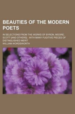 Cover of Beauties of the Modern Poets; In Selections from the Works of Byron, Moore, Scott [And Others] with Many Fugitive Pieces of Distinguished Merit