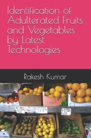 Cover of Identification of Adulterated Fruits and Vegetables by Latest Technologies