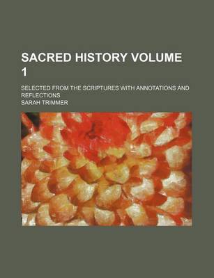 Book cover for Sacred History Volume 1; Selected from the Scriptures with Annotations and Reflections