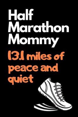 Book cover for Half Marathon Mommy 13.1 Miles of Peace And Quiet