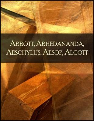 Book cover for Abbott, Abhedananda, Aeschylus, Aesop, Alcott: The 1001 Beloved Books Collection, Volume 5/100 - Flatland, Fairy Prince, Prometheus Bound, Seven Against Thebes, Agamemnon, Fables for Children, Little Women, Little Men, Jo's Boys, Eight Cousins, Rose Bloom