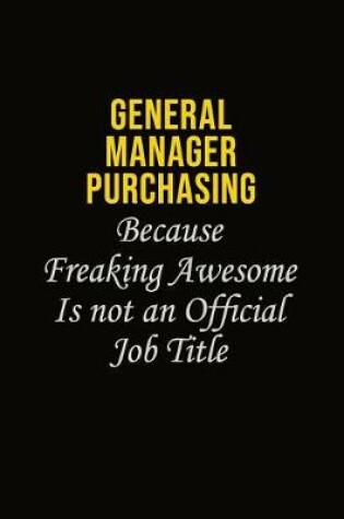 Cover of General Manager Purchasing Because Freaking Asweome Is Not An Official Job Title