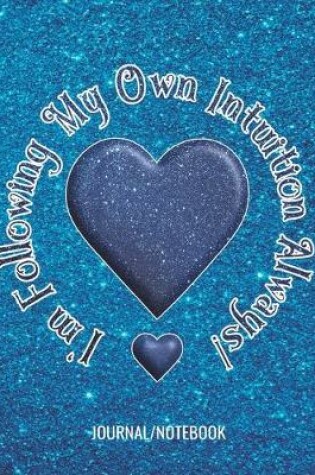 Cover of I'm Following My Own Intuition Always! - Journal/Notebook