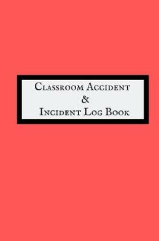 Cover of Classroom Accident & Incident Log Book