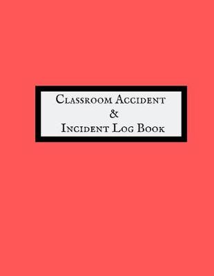 Book cover for Classroom Accident & Incident Log Book