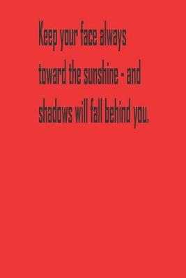 Book cover for Keep your face always toward the sunshine - and shadows will fall behind you.