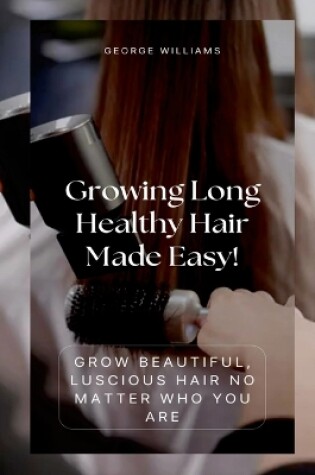 Cover of Growing Long Healthy Hair Made Easy!