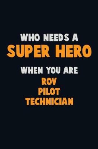 Cover of Who Need A SUPER HERO, When You Are ROV Pilot Technician