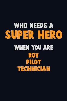 Book cover for Who Need A SUPER HERO, When You Are ROV Pilot Technician