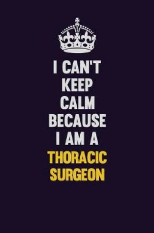 Cover of I Can't Keep Calm Because I Am A Thoracic surgeon