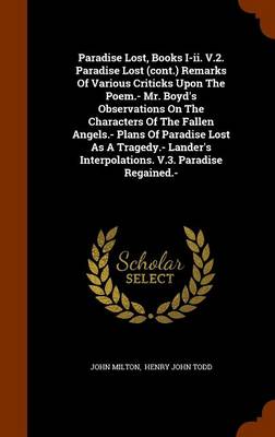 Book cover for Paradise Lost, Books I-II. V.2. Paradise Lost (Cont.) Remarks of Various Criticks Upon the Poem.- Mr. Boyd's Observations on the Characters of the Fallen Angels.- Plans of Paradise Lost as a Tragedy.- Lander's Interpolations. V.3. Paradise Regained.-