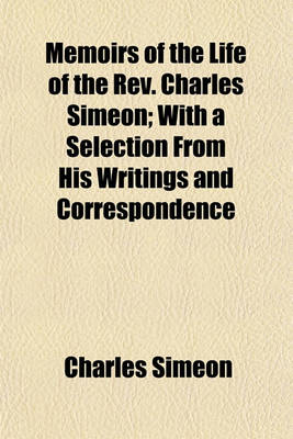 Book cover for Memoirs of the Life of the REV. Charles Simeon; With a Selection from His Writings and Correspondence