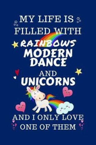 Cover of My Life Is Filled With Rainbows Modern Dance And Unicorns And I Only Love One Of Them