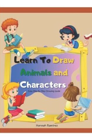 Cover of Learn To Draw Animals and Characters Easy Step By Step Drawing Guide