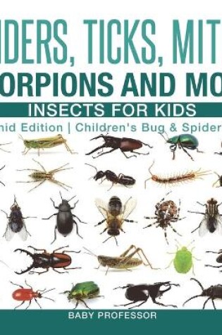 Cover of Spiders, Ticks, Mites, Scorpions and More Insects for Kids - Arachnid Edition Children's Bug & Spider Books