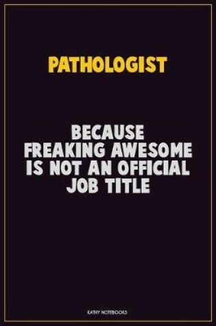 Cover of Pathologist, Because Freaking Awesome Is Not An Official Job Title