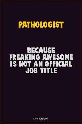 Book cover for Pathologist, Because Freaking Awesome Is Not An Official Job Title