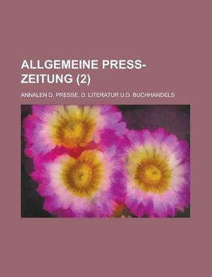 Book cover for Allgemeine Press-Zeitung; Annalen D. Presse, D. Literatur U.D. Buchhandels (2 )