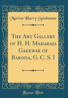 Book cover for The Art Gallery of H. H. Maharaja Gaekwar of Baroda, G. C. S. I (Classic Reprint)