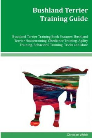 Cover of Bushland Terrier Training Guide Bushland Terrier Training Book Features